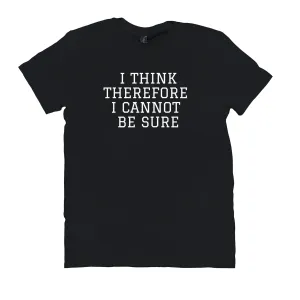 I think therefore I cannot be sure T-Shirt