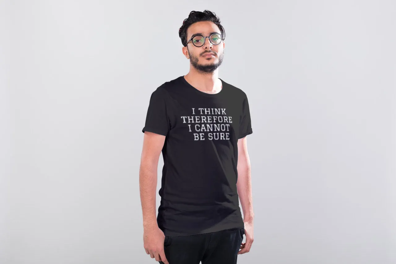 I think therefore I cannot be sure T-Shirt